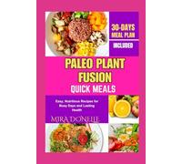 PALEO PLANT FUSION QUICK MEALS: Easy, Nutritious Recipes for Busy Days and Lasting Health