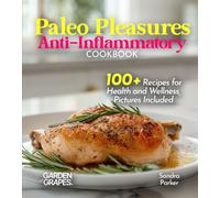 Paleo Pleasures Anti-Inflammatory Cookbook: Savor Wholesome Goodness - 100+ recipes for Health and Wellness, Pictures Included (Anti-Inflammatory Collection)