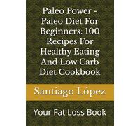Paleo Power - Paleo Diet For Beginners: 100 Recipes For Healthy Eating And Low Carb Diet Cookbook: Your Fat Loss Book (Recipes Cookbooks)