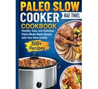 Paleo Slow Cooker Cookbook: Healthy, Easy, and Delicious Paleo Meals Made Simple with Your Slow Cooker