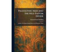 Paleolithic Man and the Nile-Faiyum Divide: A Study of the Region During Pliocene and Pleistocene Times