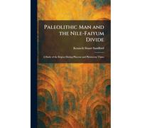 Paleolithic Man and the Nile-Faiyum Divide: A Study of the Region During Pliocene and Pleistocene Times