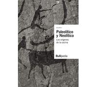 Paleolítico Y Neolítico. Los orígenes de la cocina (Bullipedia)