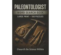 Paleontologist Word Search Book: Large Print Puzzle Collection with 100 Puzzles and 2000 Unique Words on Fossil Discovery, Prehistoric Life, and Dinosaur Science