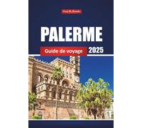 Palerme Guide De Voyage 2025: Explorez les principales attractions de la Sicile, la cuisine locale et les plages avec des conseils pratiques pour les visiteurs novices et ceux qui reviennent