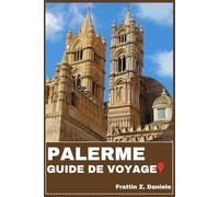 PALERME GUIDE DE VOYAGE: Votre guide de voyage indispensable pour Palerme : Explorez les quartiers, les sites emblématiques, les palais historiques, ... culturelle et des itinéraires d’aventure