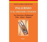 Palermo e il grande cinema. Tra Vucciria e Hollywood. Film, attori, registi