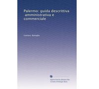 Palermo: guida descrittiva, amministrativa e commerciale