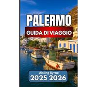 PALERMO GUIDA DI VIAGGIO 2025 2026: Approfondimenti essenziali, esperienze culturali e consigli pratici di viaggio