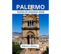 PALERMO GUIDA DI VIAGGIO 2026: Esplora la capitale turistica della Sicilia, le principali attrazioni, i tesori nascosti, la cultura, le spiagge, l'itinerario, la mappa e i consigli degli esperti