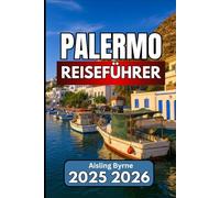 PALERMO REISEFÜHRER 2025 2026: Wichtige Einblicke, kulturelle Erlebnisse und praktische Reisetipps
