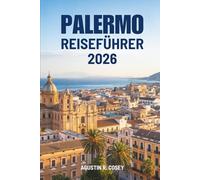 PALERMO REISEFÜHRER 2026: Kultur, Küsten und zeitloses italienisches Erbe entdecken