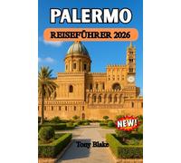 PALERMO REISEFÜHRER 2026: Palermo enthüllt: Eine farbenfrohe Reise durch Siziliens historisches Herz, lebendige Kultur, Straßenessen und die Schönheit der Küste