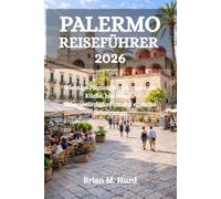 PALERMO REISEFÜHRER 2026: Wichtige Planungstipps, regionale Küche, historische Sehenswürdigkeiten und einfache Reiserouten