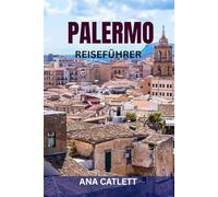 PALERMO REISEFÜHRER: Ihr Insider-Guide zur Erkundung von Palermos Kultur, Kulinarik und verborgenen Schätzen
