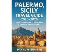 Palermo, Sicily Travel Guide 2025-2026: History, Culture, Cuisine & Coastal Escapes in the Heart of the Mediterranean