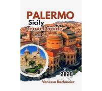 Palermo Sicily Travel Guide 2026: Explore attractions with maps, Beaches, Historic Streets, Italian food and Insider tips for families & solos (Explore the World Tours and adventure books)