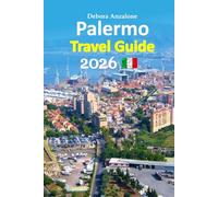 Palermo Tour Guide 2026: Sicily’s Sunlit Capital Escape: Local Secrets, Coastal Beauty, Historic Wonders, Authentic Food, Cultural Depth, Smart Planning, and a 6-day travel itinerary and more