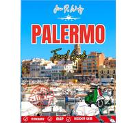 PALERMO TRAVEL GUIDE 2025-2026: Explore Sicily’s Hidden Gem with Insider Tips, Local Secrets, Top Attractions, Food, Beaches & Unforgettable Itineraries