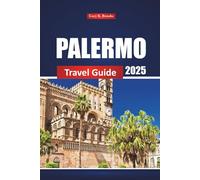 Palermo Travel Guide 2025: Explore Sicily's Top Attractions, Local Cuisine, and Beaches with Practical Tips for First-Time and Returning Visitors