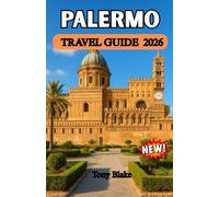 PALERMO TRAVEL GUIDE 2026: Palermo Uncovered: A Full-Color Journey Through Sicily’s Historic Heart, Vibrant Culture, Street Food, and Seaside Beauty