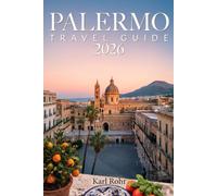 Palermo Travel Guide 2026: The Ultimate Guide to Sicily for Travelers: Undiscovered Treasures, Culinary Locations, Walking Tours, and Wise Itineraries