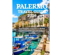 PALERMO TRAVEL GUIDE 2026: Your Complete Companion to Sicilian Culture, Coastal Escapes and Authentic Local Life
