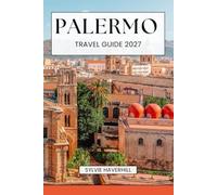 Palermo Travel Guide 2027: Historic Landmarks, Street Food, Day Trips, Hidden Gems, Beaches, Walking Tours and Local Tips
