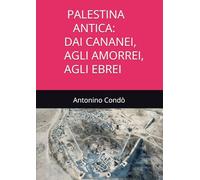 PALESTINA ANTICA: DAI CANANEI, AGLI AMORREI, AGLI EBREI (ANTICHE CIVILTA' DELL'ETA' DEL BRONZO)