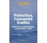 Palestina, l'umanità tradita. Riflessioni e testimonianze sul genocidio a Gaza