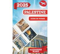 PALESTINE GUIDE DE VOYAGE 2025: Une expérience complète de la Palestine mise à jour : où séjourner, meilleure période pour visiter, destinations ... cachés et conseils de voyage essentiels.