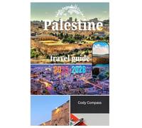 Palestine Travel Guide 2025-2026: Planning your Trip Effortlessly with Accommodation,Top Attractions and Practical Information like a Local