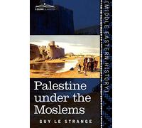 Palestine Under the Moslems: A Description of Syria and the Holy Land from A.D. 650 to 1500 (Cosimo Classics)