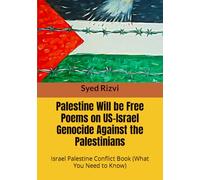 Palestine Will be Free Poems on US-Israel Genocide Against the Palestinians: Israel Palestine Conflict Book (What you need to Know)