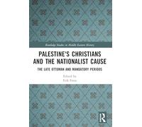Palestine's Christians and the Nationalist Cause: The Late Ottoman and Mandatory Periods (Routledge Studies in Middle Eastern History)