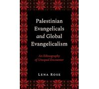 Palestinian Evangelicals and Global Evangelicalism: An Ethnography of Unequal Encounter (AAR Religion, Culture, and History)
