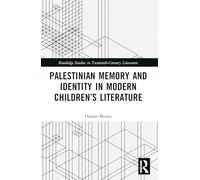 Palestinian Memory and Identity in Modern Children’s Literature (Routledge Studies in Twentieth-Century Literature)