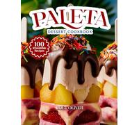 PALETA DESSERT COOKBOOK: Mouthwatering Paleta Recipes: From Authentic Mexican Flavors to Fruity Modern Twists-Refreshing Frozen Treats for Every Skill ... Celebration (DESSERTS COOKBOOK FOR EVERYONE)