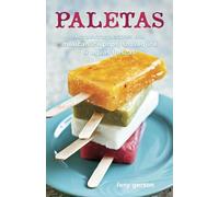 Paletas: Authentic Recipes for Mexican Ice Pops, Shaved Ice & Aguas Frescas [A Cookbook]