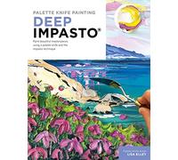 Palette Knife Painting: Deep Impasto: Paint beautiful masterpieces using a palette knife and the impasto technique (Paint with Me)