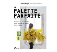 Palette parfaite, vol. 2. Combinaisons de couleurs par saison. Inspirées par la mode, l'art et le design: Volume 2, Combinaisons de couleurs par saison. Inspirées par la mode, l'art et le design