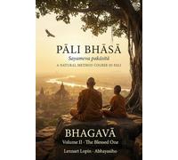 Pāli Bhāsā - A Natural Method Course in Pali: Volume II: The Blessed One (Bhagavā) - Walk the Roads of Ancient India and Hear the Buddha’s Life in His Own Language (Pāli Bhāsā - sayameva pakāsitā)