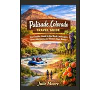 Palisade, Colorado Travel Guide: Your Insider Guide to Red Rock Landscapes, River Adventures, and Western Slope Beauty