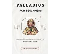 Palladius for Beginners: Understanding His Life, Lausiac History, and Role in Church History (THE FORGOTTEN FATHERS)