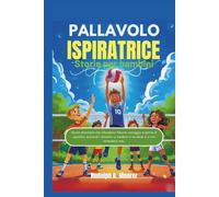 Pallavolo ispiratrice Storie per bambini: Storie stimolanti che infondono fiducia, coraggio e spirito di squadra, aiutando i bambini a credere in se stessi e a non arrendersi mai. (The unstoppable)