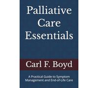 Palliative Care Essentials: A Practical Guide to Symptom Management and End-of-Life Care