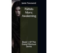 Pallido Mors: Awakening: Book 1 Of The Grand Mortuus Series (Pallido Mors-The Grand Mortuus, Book One; Awakening)