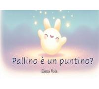 Pallino è un puntino?-Ist Pallino ein Punkt? Ediz. bilingue