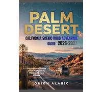 PALM DESERT, CALIFORNIA SCENIC ROAD ADVENTURE GUIDE 2026-2027: Luxury Resorts, Desert Oases, Art Districts, Maps, And Nature Escapes