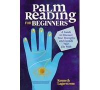 Palm Reading for Beginners: A Guide to Discovering Your Strengths and Decoding Your Life Path